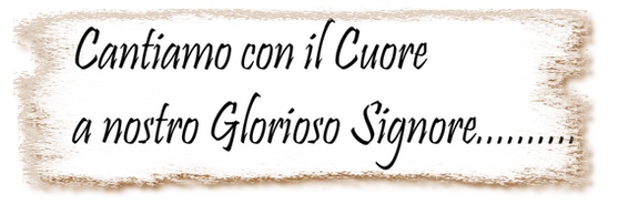 Cantiamo con il cuore o nostro Glorioso Signore